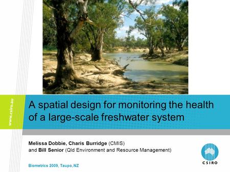 A spatial design for monitoring the health of a large-scale freshwater system Melissa Dobbie, Charis Burridge (CMIS) and Bill Senior (Qld Environment and.