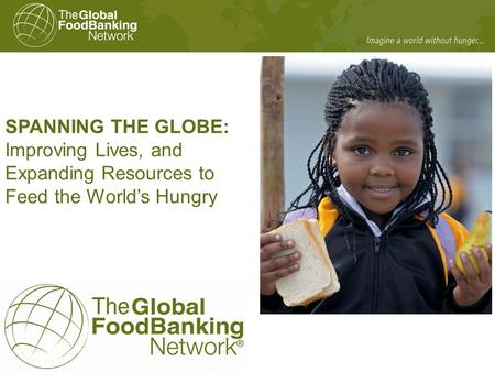 SPANNING THE GLOBE: Improving Lives, and Expanding Resources to Feed the World’s Hungry.