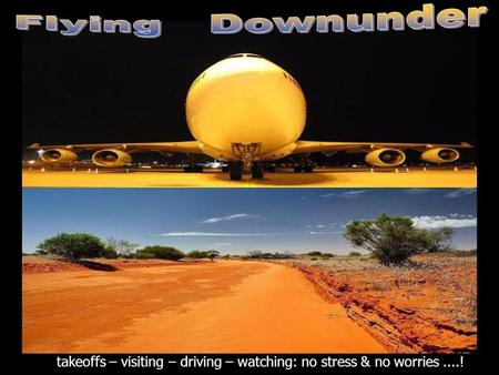 takeoffs – visiting – driving – watching: no stress & no worries....!