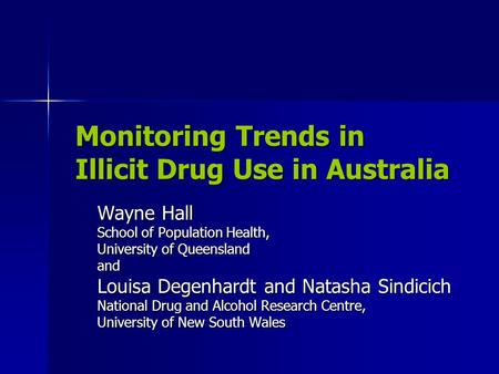 Monitoring Trends in Illicit Drug Use in Australia Wayne Hall School of Population Health, University of Queensland and Louisa Degenhardt and Natasha Sindicich.