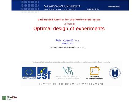 Petr Kuzmič, Ph.D. BioKin, Ltd. WATERTOWN, MASSACHUSETTS, U.S.A. Binding and Kinetics for Experimental Biologists Lecture 8 Optimal design of experiments.