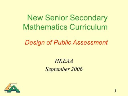 1 New Senior Secondary Mathematics Curriculum Design of Public Assessment HKEAA September 2006.