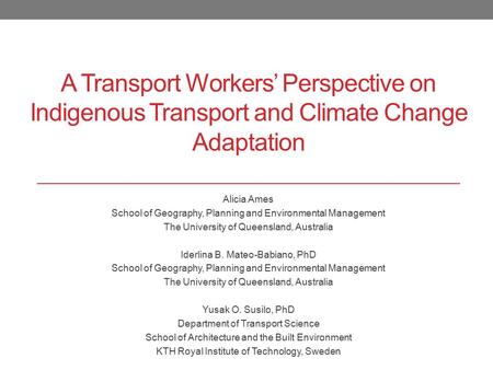 A Transport Workers’ Perspective on Indigenous Transport and Climate Change Adaptation Alicia Ames School of Geography, Planning and Environmental Management.