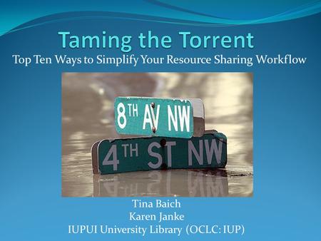 Top Ten Ways to Simplify Your Resource Sharing Workflow Tina Baich Karen Janke IUPUI University Library (OCLC: IUP)