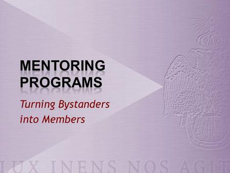 Turning Bystanders into Members. Mentoring is the Process of Transforming a bystander into a MEMBER.