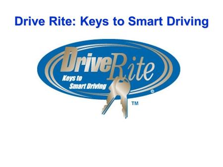 Drive Rite: Keys to Smart Driving. Driver Education program designed to increase parent resources and involvement in teen driving, expand driving knowledge.