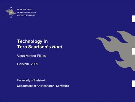 Technology in Tero Saarisen’s Hunt Vesa Matteo Piludu Helsinki, 2009 University of Helsinki Department of Art Research, Semiotics.