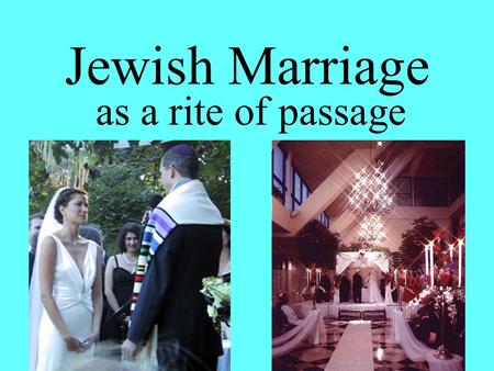 Jewish Marriage as a rite of passage. Time Tenakh ages for marriage overridden by Australian civil law. Can take place on any day except the Shabbat and.