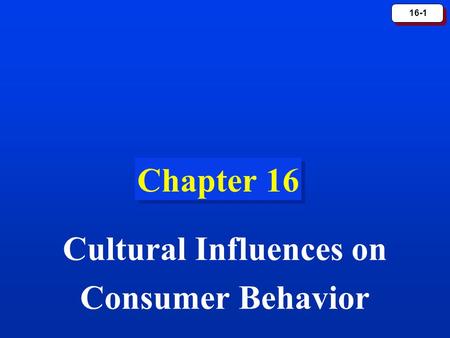 16-1 Chapter 16 Cultural Influences on Consumer Behavior.