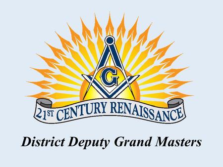 District Deputy Grand Masters. A One Day Masonic Journey Saturday, October 30, 2010.