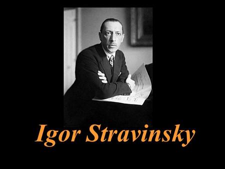Igor Stravinsky. Igor Stravinsky Born in 1882 in St. Petersburg, Russia.