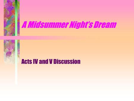 A Midsummer Night’s Dream Acts IV and V Discussion.