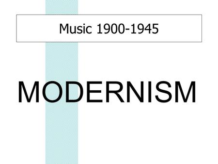 Music 1900-1945 MODERNISM. But first... A PRELUDE TO MODERNISM...