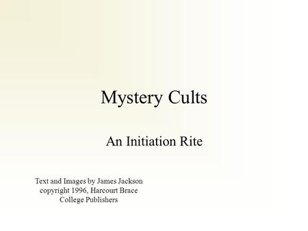 Mystery Cults An Initiation Rite Text and Images by James Jackson copyright 1996, Harcourt Brace College Publishers.