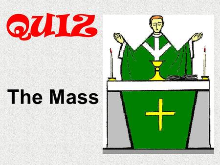 QUIZ The Mass. Q1) What happens during the Liturgy of the Word? a. The Word of God is proclaimedThe Word of God is proclaimed b. The community gathersThe.