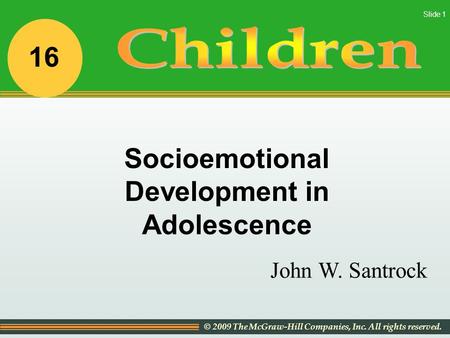 © 2009 The McGraw-Hill Companies, Inc. All rights reserved. Slide 1 John W. Santrock Socioemotional Development in Adolescence 16.