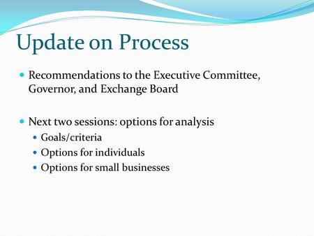 Update on Process Recommendations to the Executive Committee, Governor, and Exchange Board Next two sessions: options for analysis Goals/criteria Options.