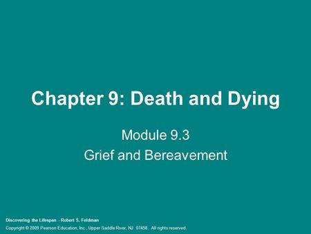 Discovering the Lifespan - Robert S. Feldman Copyright © 2009 Pearson Education, Inc., Upper Saddle River, NJ 07458. All rights reserved. Chapter 9: Death.