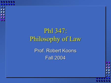 Phl 347: Philosophy of Law Prof. Robert Koons Fall 2004.