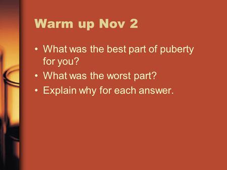 Warm up Nov 2 What was the best part of puberty for you?