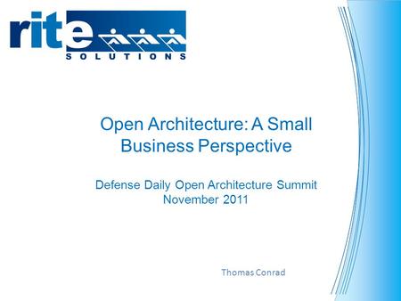 Open Architecture: A Small Business Perspective Defense Daily Open Architecture Summit November 2011 Thomas Conrad.