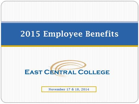 2015 Employee Benefits November 17 & 18, 2014. Open Enrollment  Elections made during open enrollment will become effective on January 1, 2015.  East.