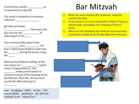Bar Mitzvah A Jewish boy reaches ___________ at 13 years and one day old. This event is marked by a ceremony called the ___ ______________ Bar Mitzvah.