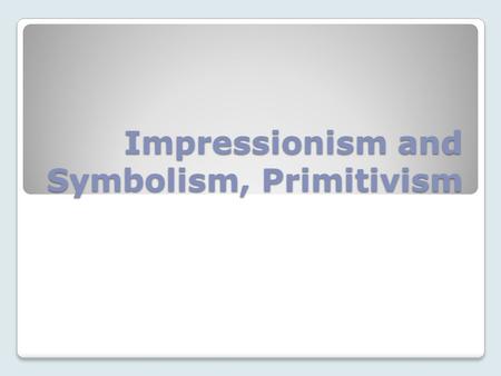 Impressionism and Symbolism, Primitivism