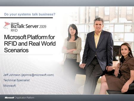 Do your systems talk business? Microsoft Platform for RFID and Real World Scenarios Jeff Johnson Technical Specialist Microsoft.