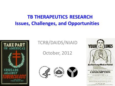 TB THERAPEUTICS RESEARCH Issues, Challenges, and Opportunities TCRB/DAIDS/NIAID October, 2012.