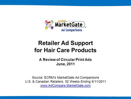 1 Retailer Ad Support for Hair Care Products A Review of Circular Print Ads June, 2011 Source: ECRM’s MarketGate Ad Comparisons U.S. & Canadian Retailers,