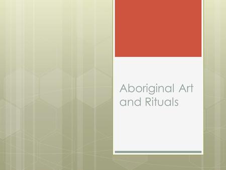 Aboriginal Art and Rituals. Aboriginal Art  Aboriginal art is a main method for preserving and maintaining the stories.  They show a respect for the.