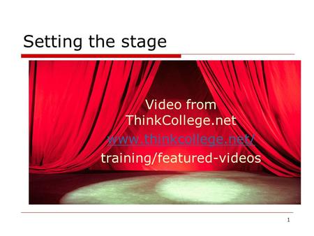 Setting the stage Video from ThinkCollege.net www.thinkcollege.net/ training/featured-videos 1.