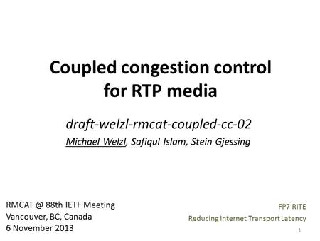 Coupled congestion control for RTP media draft-welzl-rmcat-coupled-cc-02 Michael Welzl, Safiqul Islam, Stein Gjessing 88th IETF Meeting Vancouver,