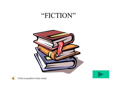 “FICTION” Click on speaker to hear sound Types of Fiction Myth/Legend is realistic or fantastic, used to explain aspects of existence we don’t understand.