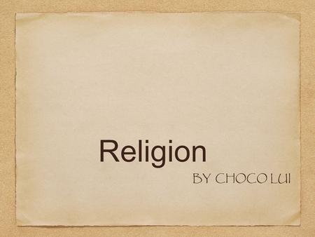 Religion BY CHOCO LUI. 1.What is Religion 2. Characteristics of Religion 3. Four biggest religion in the world 4. Affect of religion.