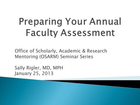 Office of Scholarly, Academic & Research Mentoring (OSARM) Seminar Series Sally Rigler, MD, MPH January 25, 2013.