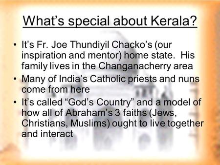 What’s special about Kerala? It’s Fr. Joe Thundiyil Chacko’s (our inspiration and mentor) home state. His family lives in the Changanacherry area Many.