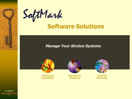 © Softmark www.softmark.com www.softmark.com - 1 - Continuous Availability Operational Simplicity Financial Advantage Manage Your Stratus Systems Software.