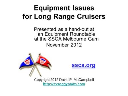 Equipment Issues for Long Range Cruisers Presented as a hand-out at an Equipment Roundtable at the SSCA Melbourne Gam November 2012 Copyright 2012 David.