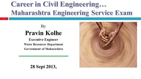 By Pravin Kolhe Executive Engineer Water Resources Department Government of Maharashtra 28 Sept 2013, 1.