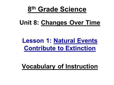 8 th Grade Science Unit 8: Changes Over Time Lesson 1: Natural Events Contribute to Extinction Vocabulary of Instruction.