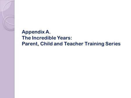 Appendix A. The Incredible Years: Parent, Child and Teacher Training Series.