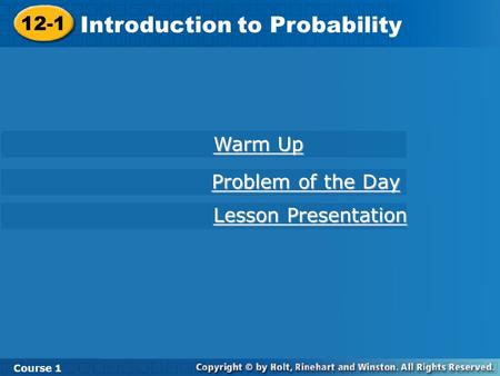 12-1 Introduction to Probability Course 1 Warm Up Warm Up Lesson Presentation Lesson Presentation Problem of the Day Problem of the Day.