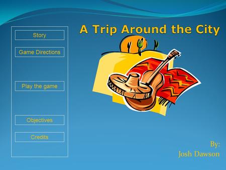 By: Josh Dawson Play the game Game Directions Story Credits Objectives.