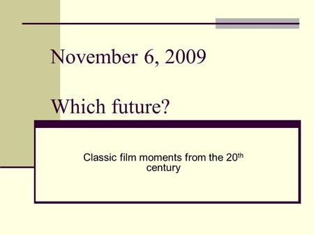 November 6, 2009 Which future? October 30, 2009 Movie magazine Classic film moments from the 20 th century.
