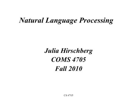 CS 4705 Natural Language Processing Julia Hirschberg COMS 4705 Fall 2010.