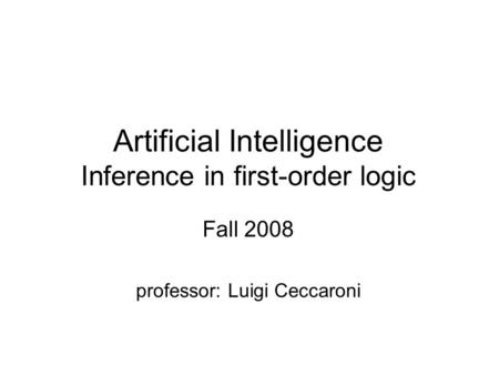 Artificial Intelligence Inference in first-order logic Fall 2008 professor: Luigi Ceccaroni.