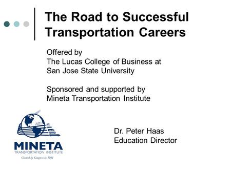 The Road to Successful Transportation Careers Offered by The Lucas College of Business at San Jose State University Sponsored and supported by Mineta Transportation.