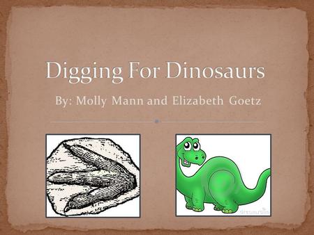 By: Molly Mann and Elizabeth Goetz. Second Grade Our thematic unit on dinosaurs will be taught over a course of five consecutive days in a second grade.